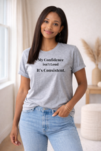 Load image into Gallery viewer, My Confidence Isn’t Loud. It’s Consistent. Tee
