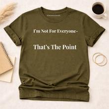 Load image into Gallery viewer, I’m Not For Everyone — That’s The Point. Tee
