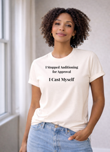 Load image into Gallery viewer, I Stopped Auditioning For Approval. I Cast Myself. Tee
