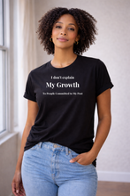 Load image into Gallery viewer, I Don’t Explain My Growth To People Committed To My Past. Tee