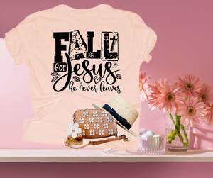 Fall for Jesus T-shirt he will never leave you!