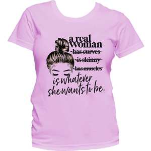 Real Women Are Whatever we want to be T Shirt